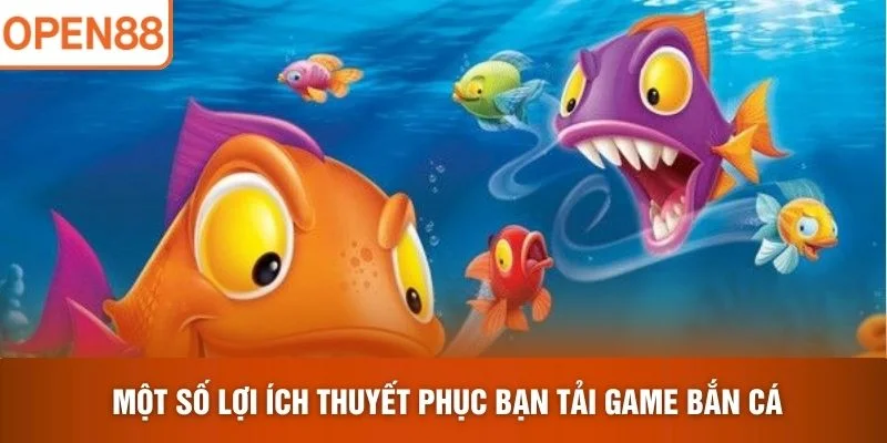 Một số lợi ích thuyết phục bạn tải game bắn cá